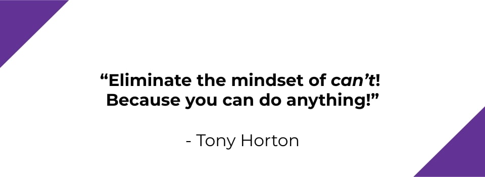 Eliminate the mindset of can't Because you can do anything! - Tony Horton